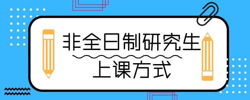 非全日制研究生上课方式