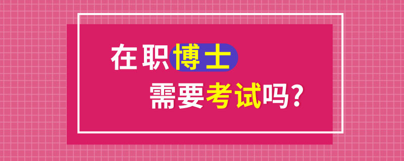 在职博士需要考试吗