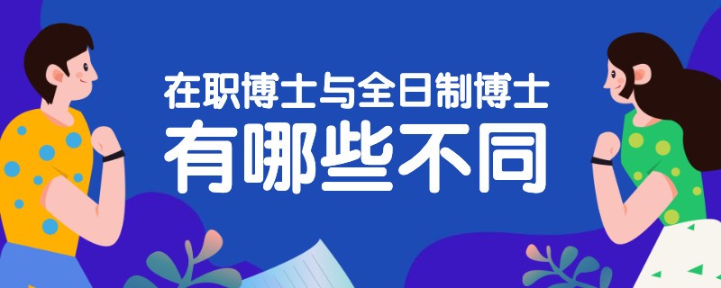 在职博士与全日制博士有哪些不同