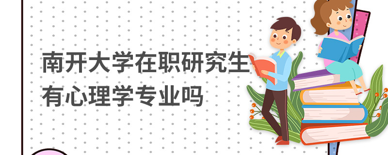 南開大學(xué)在職研究生有心理學(xué)專業(yè)嗎