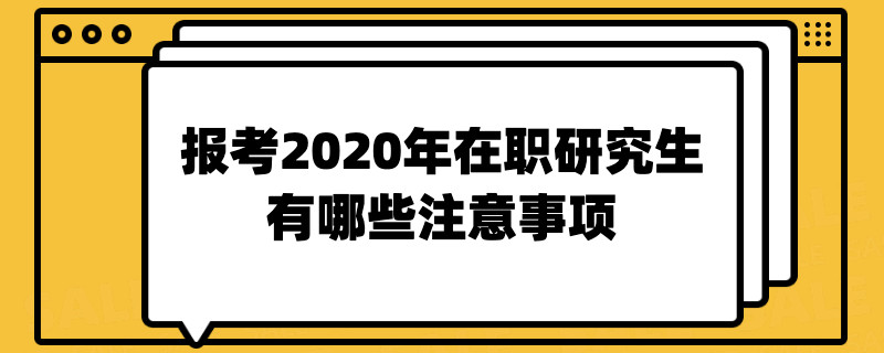 报考2020年在职研究生有哪些注意事项