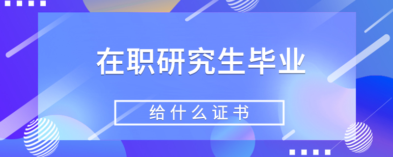 在職研究生畢業給什么證書