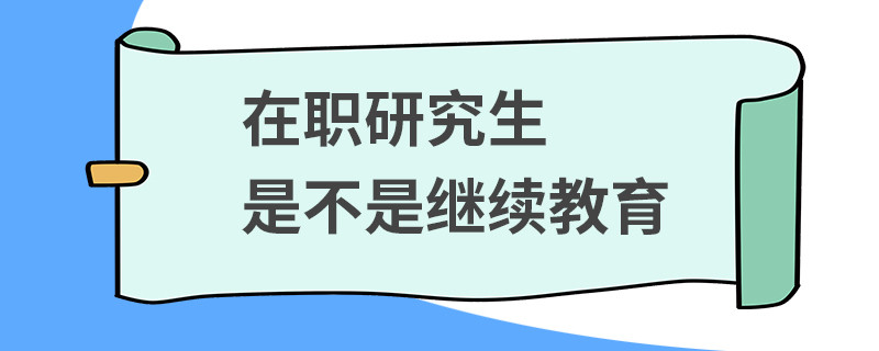 在职研究生是不是继续教育