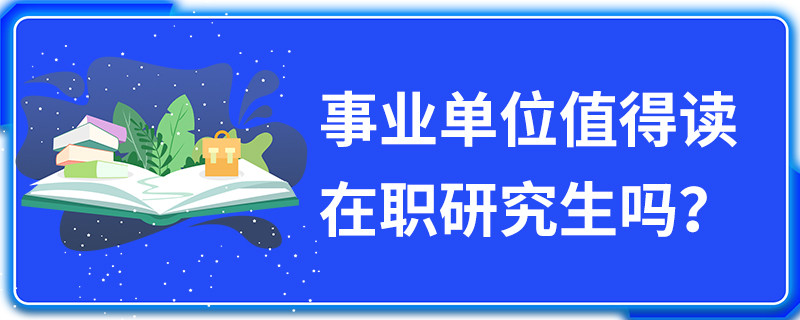 事业单位值得读在职研究生吗？