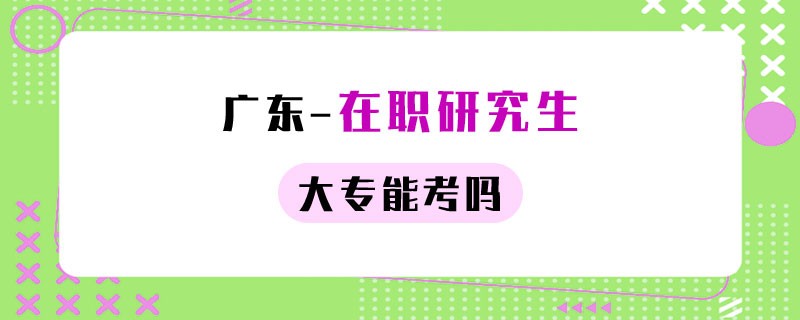 广东在职研究生大专能考吗