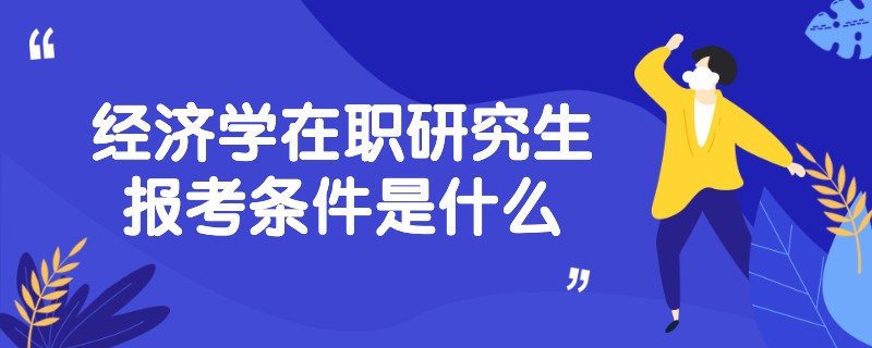 经济学在职研究生报考条件是什么