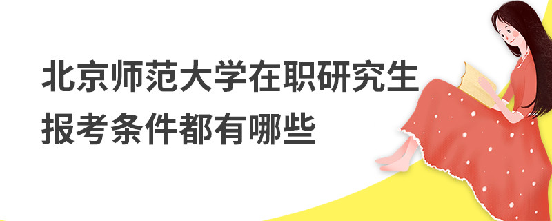 北京師范大學(xué)在職研究生報(bào)考條件都有哪些