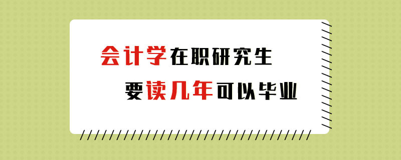 會計學(xué)在職研究生要讀幾年可以畢業(yè)