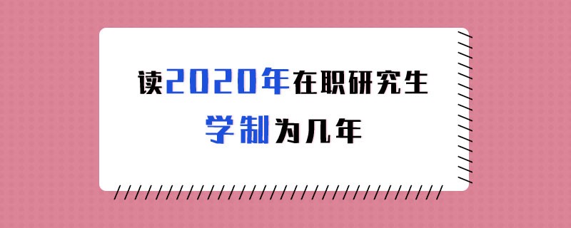 读2020年在职研究生学制为几年