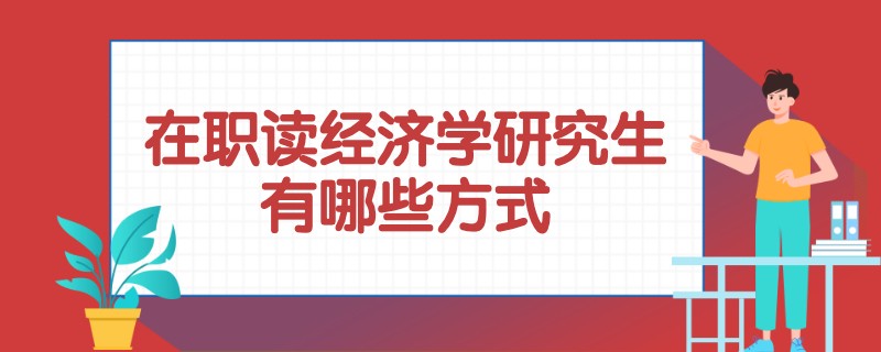 在职读经济学研究生有哪些方式