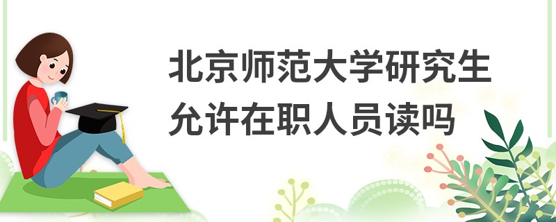 北京师范大学研究生允许在职人员读吗