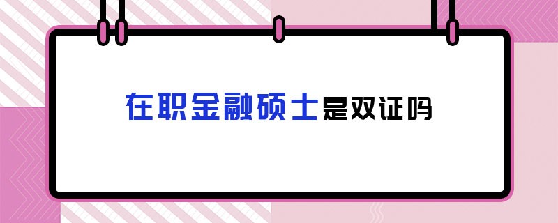 在职金融硕士是双证吗