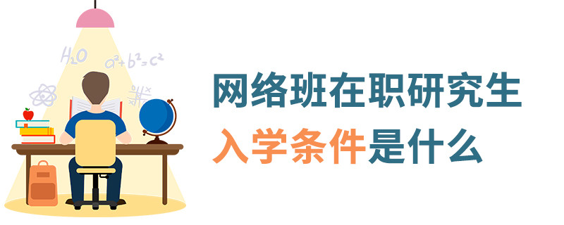網(wǎng)絡(luò)班在職研究生入學條件是什么
