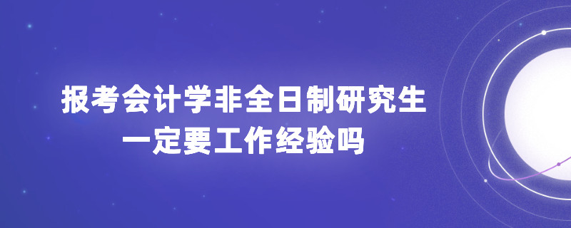 报考会计学非全日制研究生一定要工作经验吗