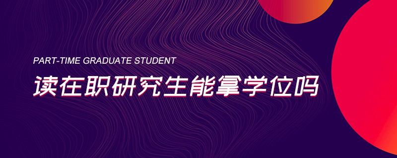 读在职研究生能拿学位吗