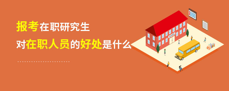 報考在職研究生對在職人員的好處是什么
