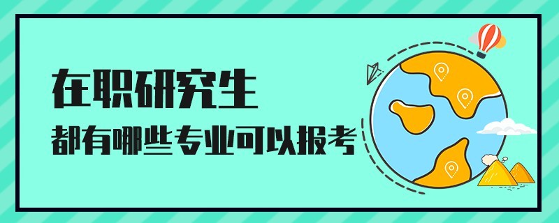 在職研究生都有哪些專業(yè)可以報考