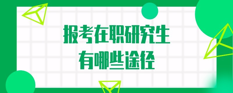報考在職研究生有哪些途徑