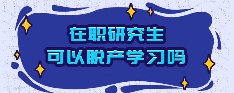 在職研究生可以脫產(chǎn)學(xué)習(xí)嗎