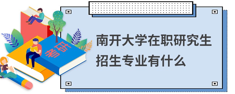 南开大学在职研究生招生专业有什么