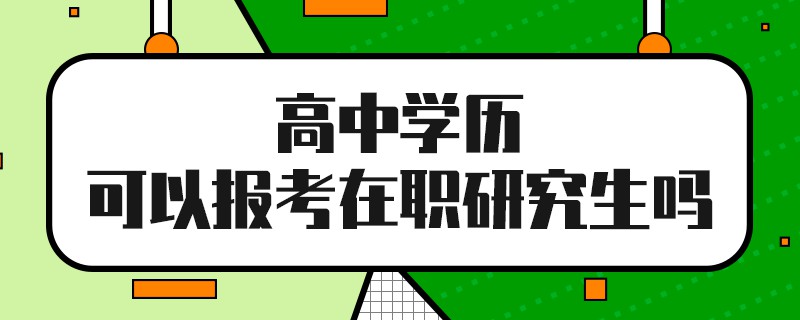 高中学历可以报考在职研究生吗