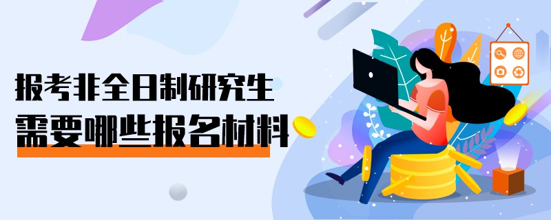 报考非全日制研究生需要哪些报名材料