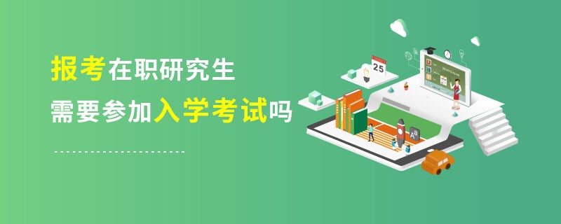 在职研究生需要参加入学考试吗