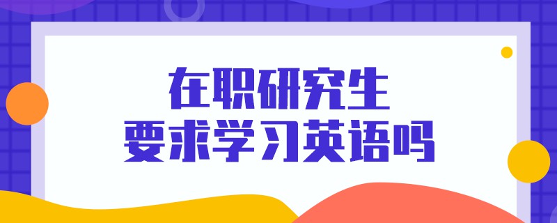 在职研究生要求学习英语吗