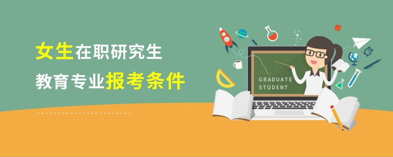 女生在职研究生教育专业报考条件