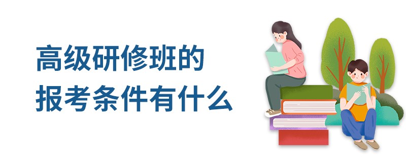 高級研修班的報考條件有什么