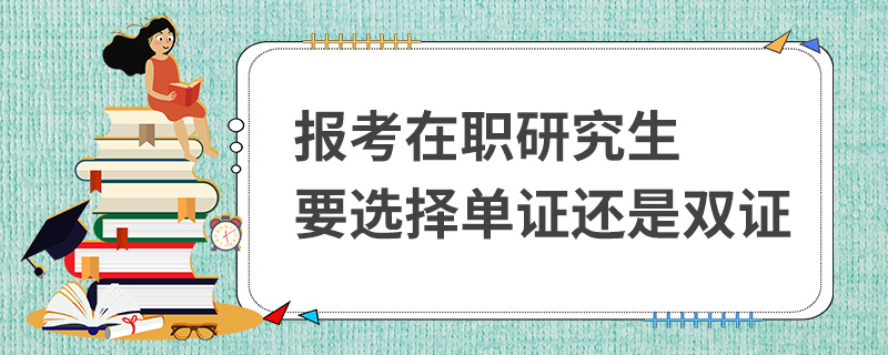 報考在職研究生要選擇單證還是雙證