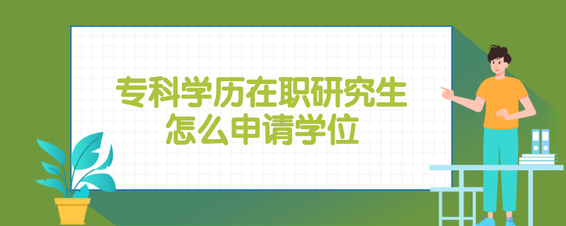 專科學歷在職研究生怎么申請學位