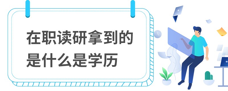 在职读研拿到的是什么是学历