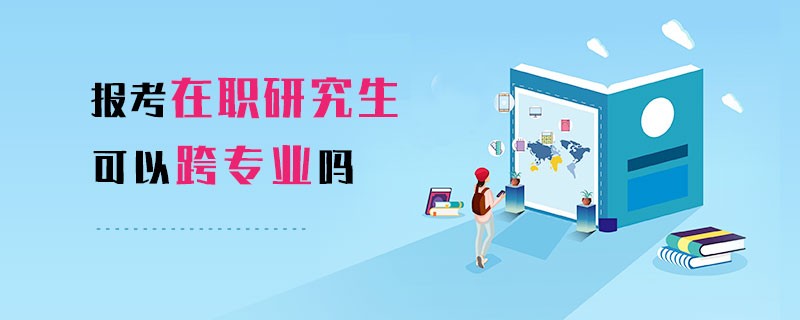 报考在职研究生可以跨专业吗