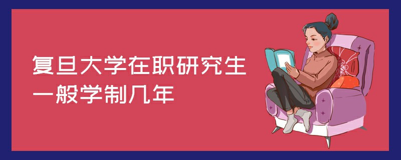 復旦大學在職研究生一般學制幾年