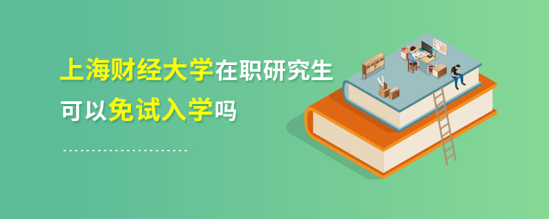 上海财经大学在职研究生可以免试入学吗
