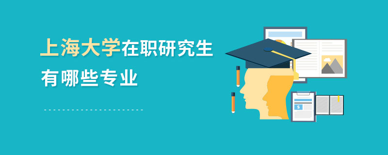 上海大学在职研究生有哪些专业