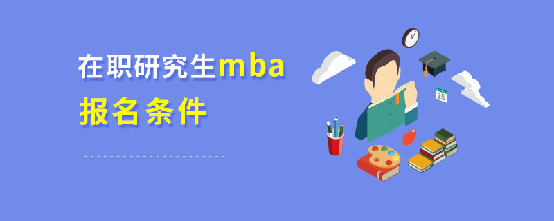 在职研究生mba报考条件