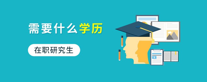 在職研究生需要什么學(xué)歷