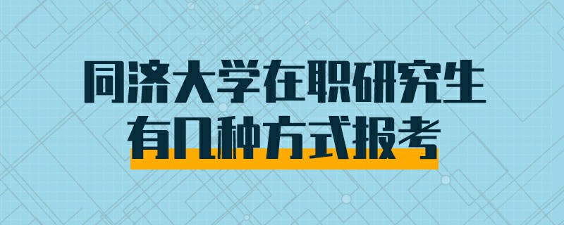 同濟(jì)大學(xué)在職研究生有幾種方式報(bào)考