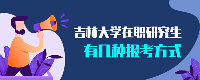 吉林大学在职研究生有几种报考方式