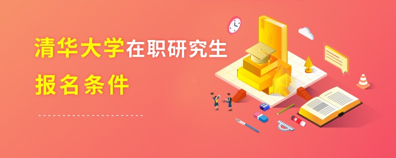 清華大學(xué)在職研究生報(bào)名條件