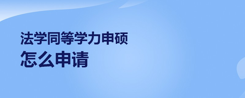 法学同等学力申硕怎么申请