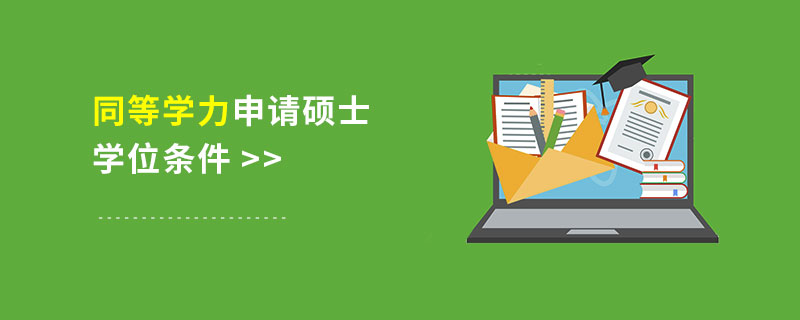 同等學(xué)力申請(qǐng)碩士學(xué)位條件