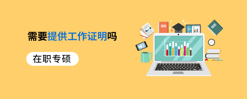 在職專(zhuān)碩需要提供工作證明嗎