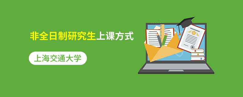 上海交通大學(xué)非全日制研究生上課方式