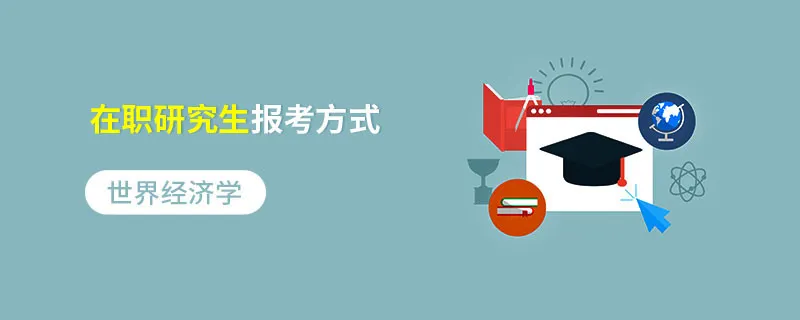 世界经济学在职研究生报考方式