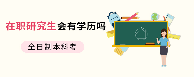 全日制本科考在职研究生会有学历吗