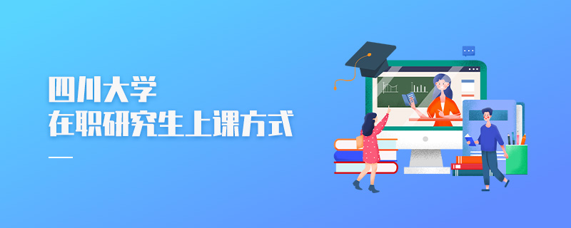 四川大學(xué)在職研究生上課方式