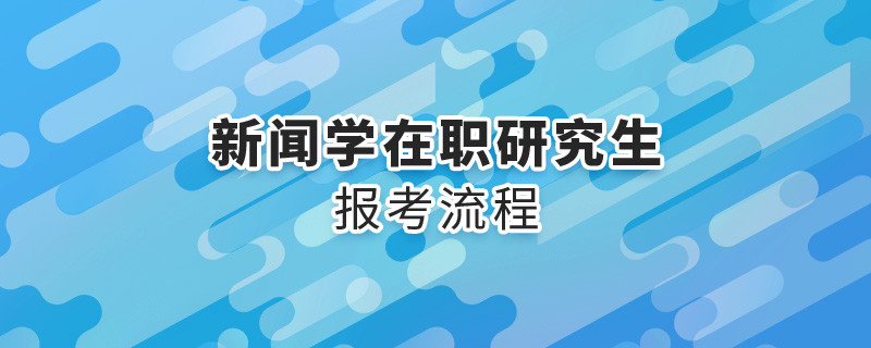 新闻学在职研究生报考流程